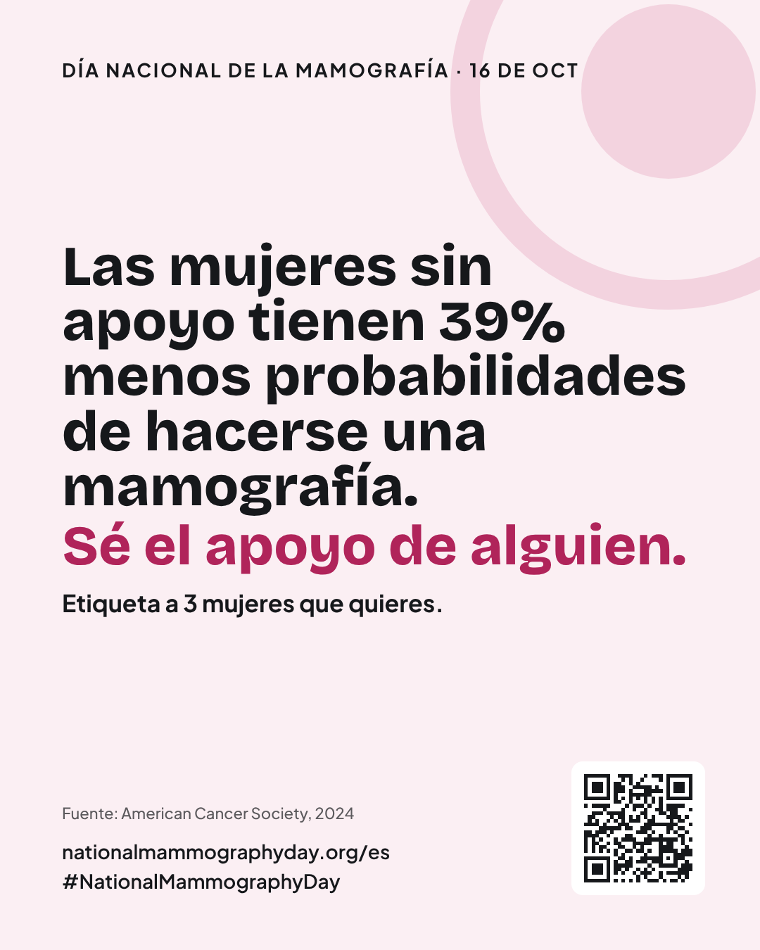 Las mujeres sin apoyo tienen 39% menos probabilidades de hacerse una mamografía. Sé el apoyo de alguien. Etiqueta a 3 mujeres que quieres. Fuente: American Cancer Society, 2024.